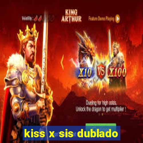 kiss x sis dublado